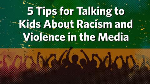5 Tips for Talking to Kids About Racism and Violence in the Media
