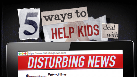 5 Ways to Help Kids Deal with Disturbing News