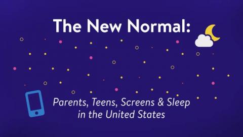 The New Normal: Parents, Teens, Screens, and Sleep in the United States